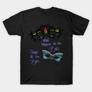 What happens at the Ball, stays at the Ball! T-Shirt